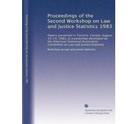 Proceedings of the Second Workshop on Law and Justice Statistics 1983: Papers presented in Toronto, Canada, August 13-14, 1983, at a workshop ... Committee on Law and Justice Statistics