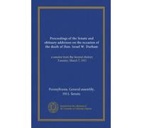 Proceedings of the Senate and obituary addresses on the occasion of the death of Hon. Israel W. Durham: a senator from the Second district, Tuesday, March 7, 1911