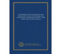 Proceedings of the Sixteenth Annual Symposium on Sea Turtle Biology and Conservation, 28 February-March 1, 1996, Hilton Head, South Carolina