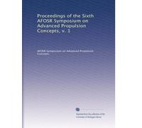 Proceedings of the Sixth AFOSR Symposium on Advanced Propulsion Concepts, v. 1