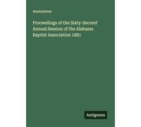 Proceedings of the Sixty-Second Annual Session of the Alabama Baptist Association 1881