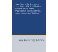 Proceedings of the State Grand Council of the U.L.A. of Illinois at its second annual session :: held at Springfield, Wednesday, September 2d, A.D. ... Executive Committee, list of councils, etc