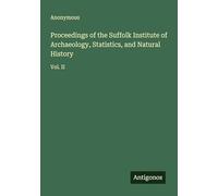 Proceedings of the Suffolk Institute of Archaeology, Statistics, and Natural History: Vol. II