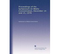 Proceedings of the Symposium on Media Concentration, December 14 and 15, 1978: Volume 1