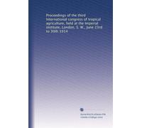 Proceedings of the third International congress of tropical agriculture, held at the Imperial institute, London, S. W., June 23rd to 30th 1914