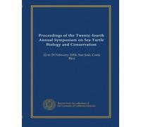 Proceedings of the Twenty-fourth Annual Symposium on Sea Turtle Biology and Conservation: 22 to 29 February 2004, San José, Costa Rica