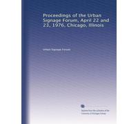 Proceedings of the Urban Signage Forum, April 22 and 23, 1976, Chicago, Illinois