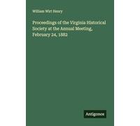 Proceedings of the Virginia Historical Society at the Annual Meeting, February 24, 1882