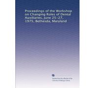 Proceedings of the Workshop on Changing Roles of Dental Auxiliaries, June 25-27, 1975, Bethesda, Maryland