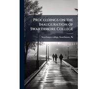Proceedings on the Inauguration of Swarthmore College