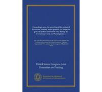 Proceedings upon the unveiling of the statue of Baron von Steuben, major general and inspector general in the Continental army during the ... erected by the Congress of the United States