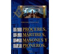 PROCERES, MÁRTIRES MASONES Y PIONEROS
