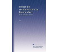 Procès de condamnation de Jeanne d'Arc: Texte, traduction et notes: Volume 2