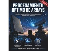 PROCESAMIENTO ÓPTIMO DE ARRAYS: Un Manual Riguroso de Conformación de Haz Adaptativa, Estimación de la Dirección de Llegada, Filtrado Espacial y ... para Radar, Sónar y Sistemas de Radio 5G/6G