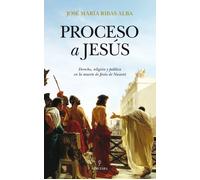 Proceso a Jesús: derecho, religión y política en la muerte de Jesús de Nazaret | José M. Ribas Alba