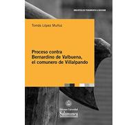 Proceso Contra Bernardino De Valbuena, El comunero De Villalpando: 117 (Biblioteca de Pensamiento & Sociedad)