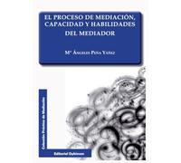 Proceso de mediación, capacidad y habilidades del mediador (Colección Práctica de Mediación)