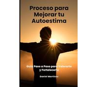 Proceso para Mejorar tu Autoestima: Guía Paso a Paso para Valorarte y Fortalecerte