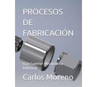 PROCESOS DE FABRICACIÓN: Ciclo Superior: Mecatrónica Industrial