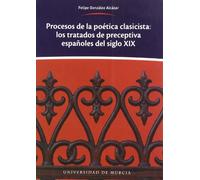 Procesos de la Poética Clasicista: Los tratados de preceptiva españoles del siglo XIX (SIN COLECCION)