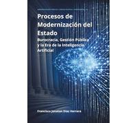 PROCESOS DE MODERNIZACIÓN DEL ESTADO: Burocracia, Gestión Pública y la Era de la Inteligencia Artificial