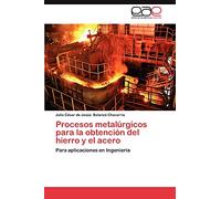 Procesos metalúrgicos para la obtención del hierro y el acero: Para aplicaciones en Ingeniería