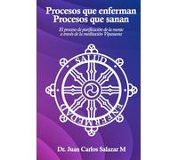 Procesos que enferman Procesos que sanan: El proceso de purificación de la mente a través de la Meditación Vipassana