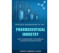 Process Engineering in the Pharmaceutical Industry: Principles, Practices, and Progress