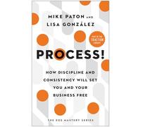 Process!: How Discipline and Consistency Will Set You and Your Business Free (The EOS Mastery Series)