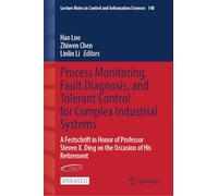 Process Monitoring, Fault Diagnosis, and Tolerant Control for Complex Industrial Systems: A Festschrift in Honor of Professor Steven X. Ding on the ... in Control and Information Sciences, 148)