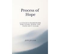 Process of Hope: A Coach's Framework for Living When the Path Isn't Clear