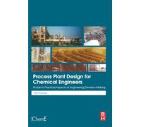 Process Plant Design for Chemical Engineers: Guide to Practical Aspects of Engineering Decision Making