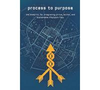 Process to Purpose: The Blueprint for Integrating Virtue, Action, and Sustainable Life/Work Flow. (The Unstoppable Life)