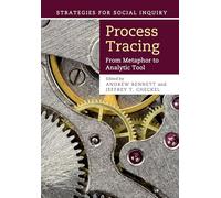 Process Tracing: From Metaphor to Analytic Tool (Strategies for Social Inquiry)