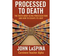 Processed To Death: The Truth About Ultra-Processed Food and How to Escape Its Grip (The Carnivore Teacher Series)