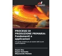 PROCESSI DI PRODUZIONE PRIMARIA: Fondamenti e applicazioni: Una guida completa per gli studenti delle scuole superiori/diploma