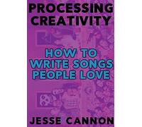 Processing Creativity: How To Write Songs People Love