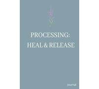 Processing: Heal & Release - A Guided Healing Journal for Emotional Processing, Letting Go, Self-Reflection, Trauma Recovery & Personal Growth