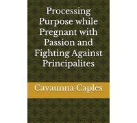 Processing Purpose while Pregnant with Passion and Fighting Against Principalites