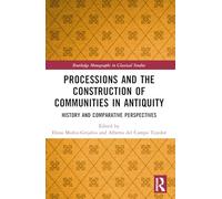 Processions and the Construction of Communities in Antiquity: History and Comparative Perspectives (Routledge Monographs in Classical Studies)