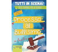 PROCESSO AL BULLISMO: Copione teatrale (Copioni Teatrale di Giorgio La Marca)