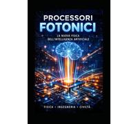 Processori Fotonici: La Nuova Fisica dell’Intelligenza Artificiale