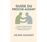 Proche aidant : Guide pratique: des outils pratiques, des conseils bienveillants et des témoignages sincères pour aider à mieux vivre ce rôle de proche aidant