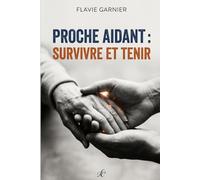 Proche aidant : survivre et tenir: Le guide pratique pour accompagner un proche malade ou dépendant et connaître ses droits