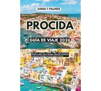 PROCIDA GUÍA DE VIAJE 2026: Descubre rincones ocultos, vistas impresionantes, sabores locales, calles coloridas, estancias románticas y aventuras tranquilas en la isla mágica de Italia