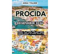 PROCIDA REISEFÜHRER 2026: Entdecken Sie versteckte Ecken, atemberaubende Aussichten, lokale Aromen, farbenfrohe Straßen, romantische Aufenthalte und friedliche Abenteuer auf Italiens magischer Insel