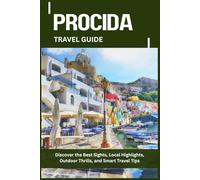 PROCIDA TRAVEL GUIDE: Discover the Best Sights, Local Highlights, Outdoor Thrills, and Smart Travel Tips
