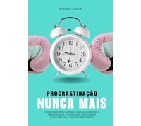 Procrastinação Nunca Mais: Estratégias para Superar a Inércia, Aumentar a Produtividade e Conquistar Seus Sonhos com Confiança e Autoconhecimento ... Guia Prático para uma Vida Plena”)