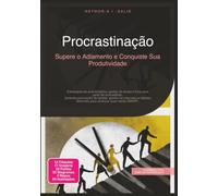 Procrastinação: Supere o Adiamento e Conquiste Sua Produtividade