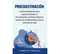 Procrastinación: La Fórmula Definitiva para Superar las Dudas, la Procrastinación y la Pereza Mientras Aumenta Su Productividad y Toma el Control de Su Vida